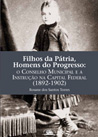 Filhos da Pátria, Homens do Progresso:o Conselho Municipal e a Instrução Pública na Capital Federal (1892-1902)